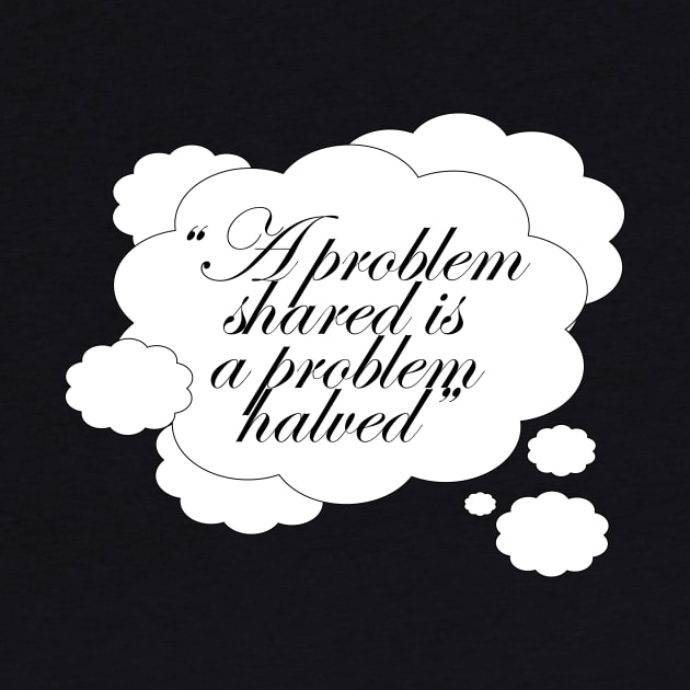 A problem shared is a problem halved quote saying by ownedandloved